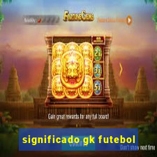 significado gk futebol